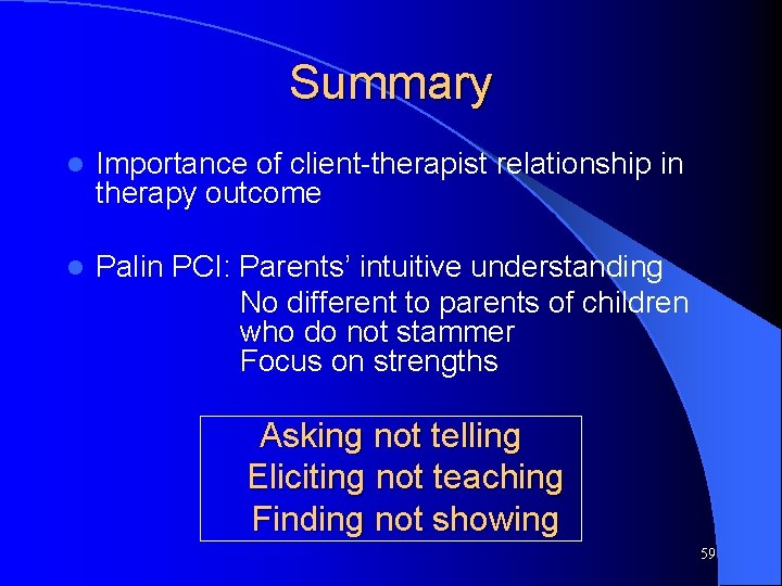 Summary l Importance of client-therapist relationship in therapy outcome l Palin PCI: Parents’ intuitive Summary l Importance of client-therapist relationship in therapy outcome l Palin PCI: Parents’ intuitive