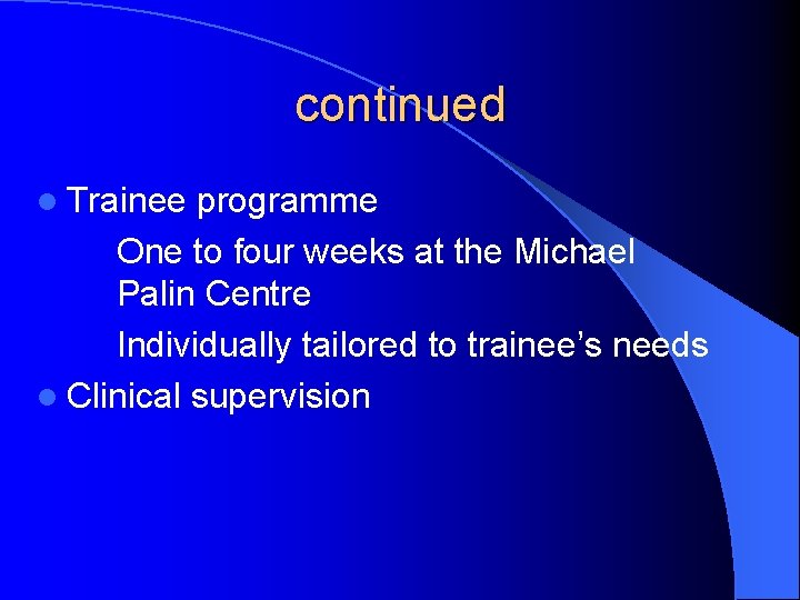 continued l Trainee programme One to four weeks at the Michael Palin Centre Individually