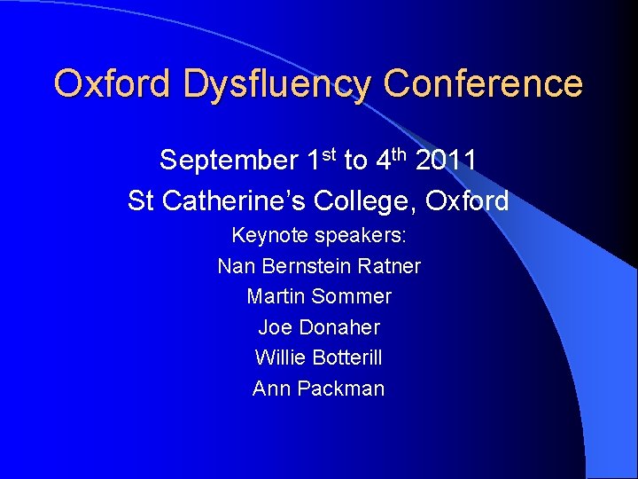 Oxford Dysfluency Conference September 1 st to 4 th 2011 St Catherine’s College, Oxford Oxford Dysfluency Conference September 1 st to 4 th 2011 St Catherine’s College, Oxford
