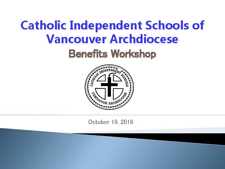 Catholic Independent Schools of Vancouver Archdiocese Benefits Workshop October 19, 2018 