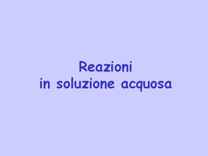 Reazioni in soluzione acquosa 