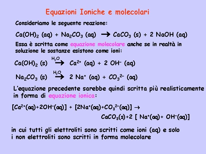 Equazioni Ioniche e molecolari Consideriamo le seguente reazione: Ca(OH)2 (aq) + Na 2 CO