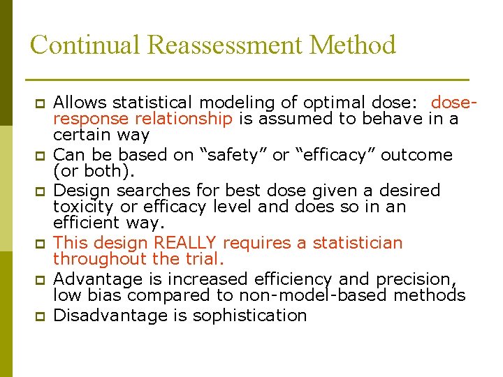 Continual Reassessment Method p p p Allows statistical modeling of optimal dose: doseresponse relationship Continual Reassessment Method p p p Allows statistical modeling of optimal dose: doseresponse relationship