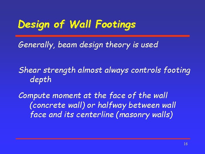 Design of Wall Footings Generally, beam design theory is used Shear strength almost always