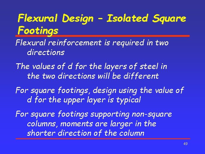 Flexural Design – Isolated Square Footings Flexural reinforcement is required in two directions The