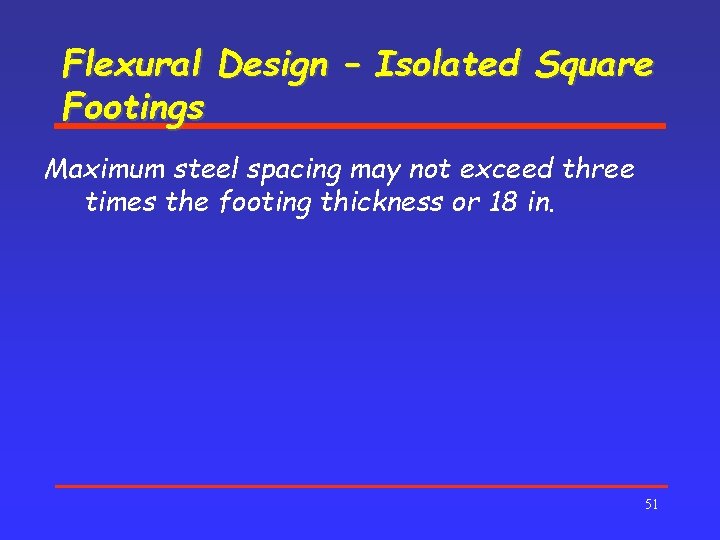 Flexural Design – Isolated Square Footings Maximum steel spacing may not exceed three times