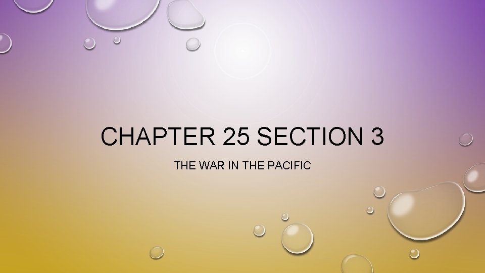 CHAPTER 25 SECTION 3 THE WAR IN THE PACIFIC CHAPTER 25 SECTION 3 THE WAR IN THE PACIFIC