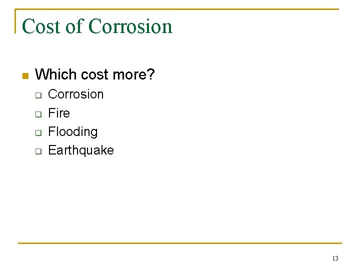 Cost of Corrosion n Which cost more? q q Corrosion Fire Flooding Earthquake 13