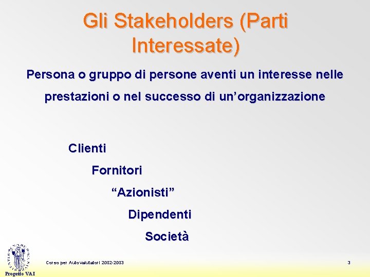 Gli Stakeholders (Parti Interessate) Persona o gruppo di persone aventi un interesse nelle prestazioni