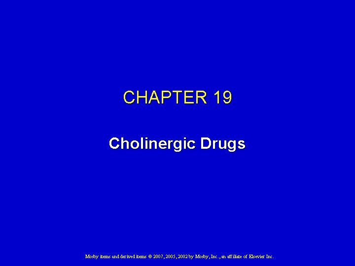 CHAPTER 19 Cholinergic Drugs Mosby items and derived items © 2007, 2005, 2002 by