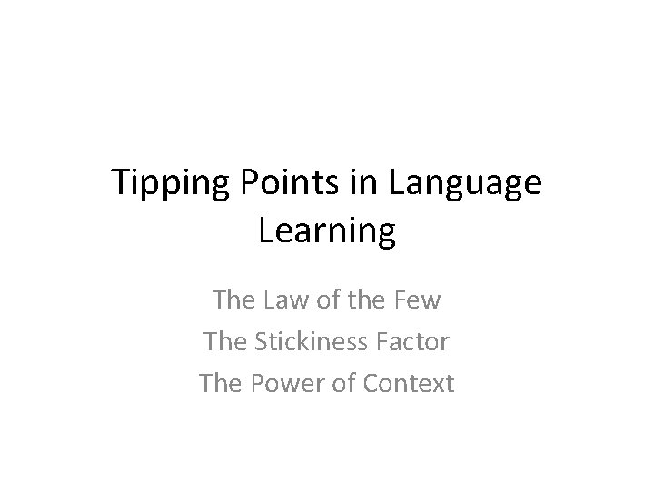 Tipping Points in Language Learning The Law of the Few The Stickiness Factor The