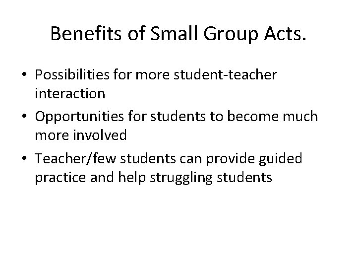 Benefits of Small Group Acts. • Possibilities for more student-teacher interaction • Opportunities for