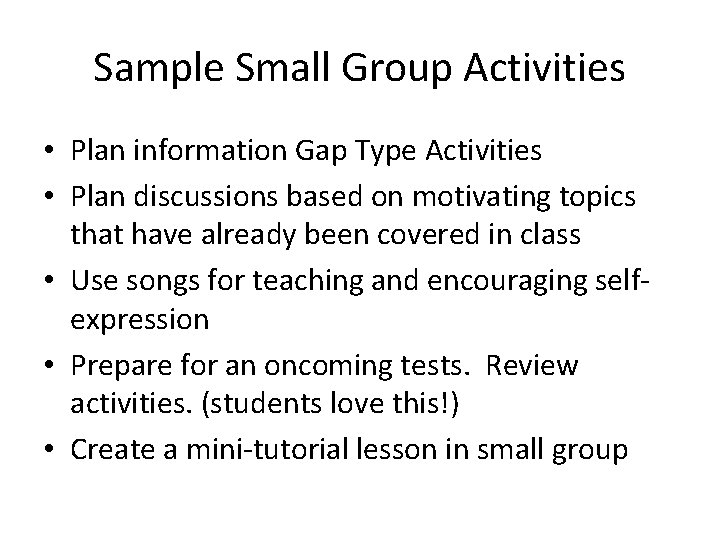 Sample Small Group Activities • Plan information Gap Type Activities • Plan discussions based