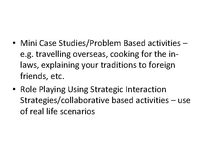  • Mini Case Studies/Problem Based activities – e. g. travelling overseas, cooking for