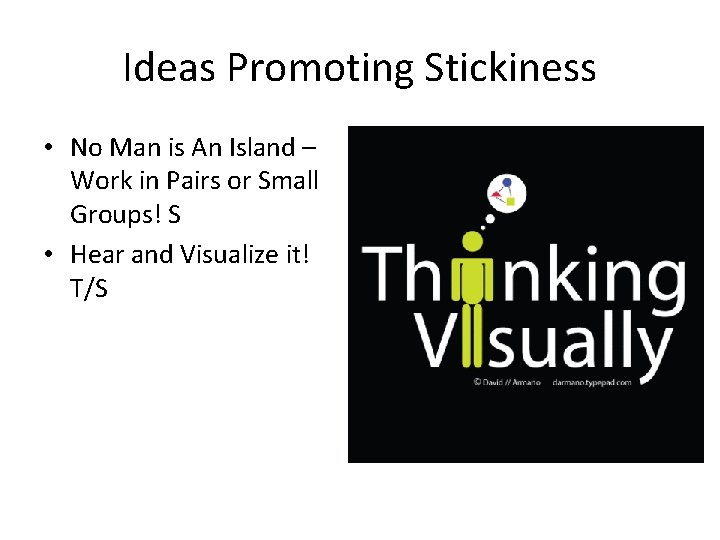 Ideas Promoting Stickiness • No Man is An Island – Work in Pairs or