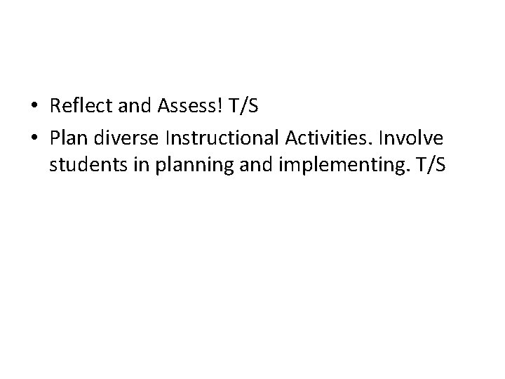  • Reflect and Assess! T/S • Plan diverse Instructional Activities. Involve students in