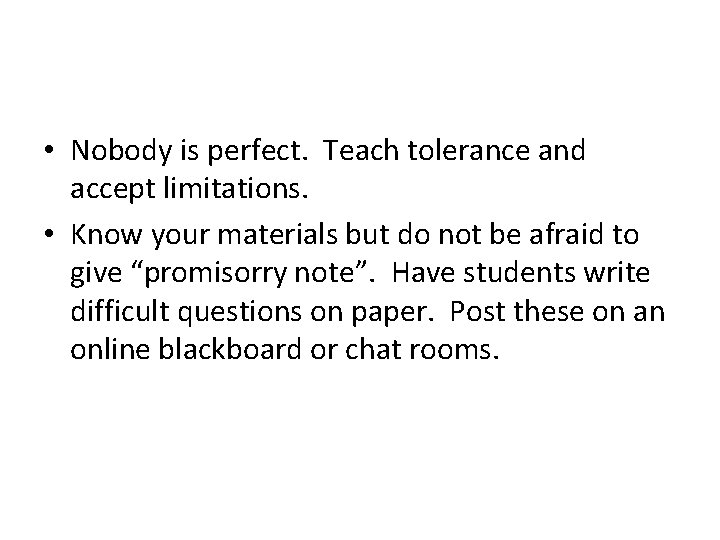  • Nobody is perfect. Teach tolerance and accept limitations. • Know your materials