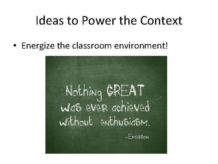 Ideas to Power the Context • Energize the classroom environment! 
