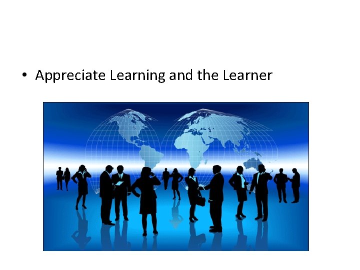  • Appreciate Learning and the Learner 