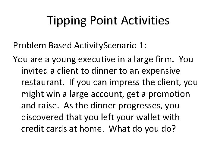 Tipping Point Activities Problem Based Activity. Scenario 1: You are a young executive in