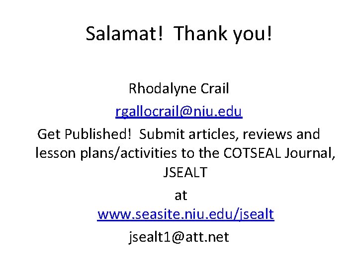 Salamat! Thank you! Rhodalyne Crail rgallocrail@niu. edu Get Published! Submit articles, reviews and lesson