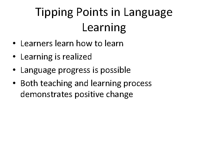 Tipping Points in Language Learning • • Learners learn how to learn Learning is