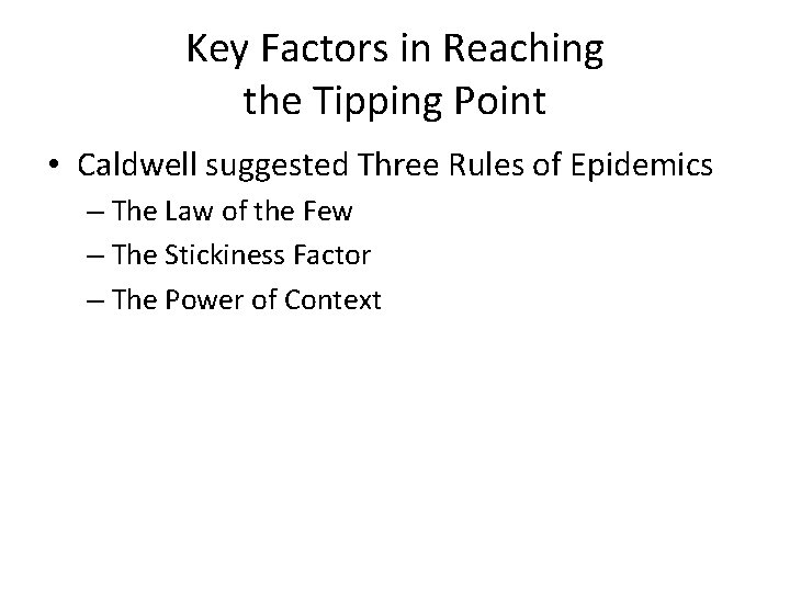 Key Factors in Reaching the Tipping Point • Caldwell suggested Three Rules of Epidemics