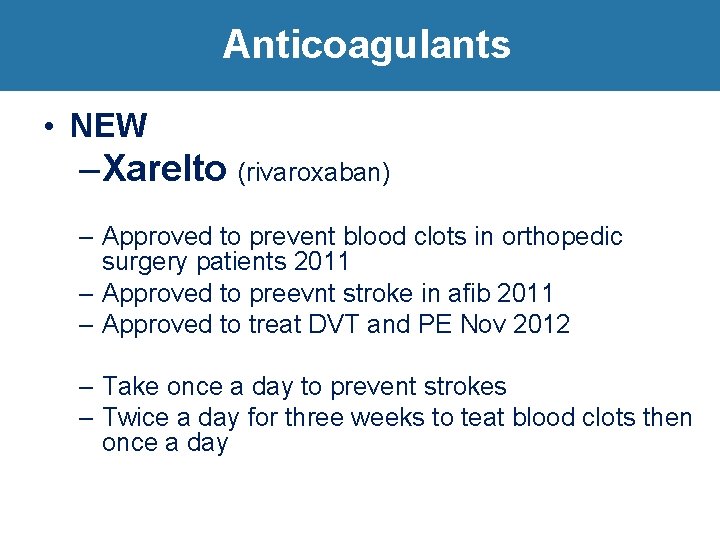 Anticoagulants • NEW – Xarelto (rivaroxaban) – Approved to prevent blood clots in orthopedic