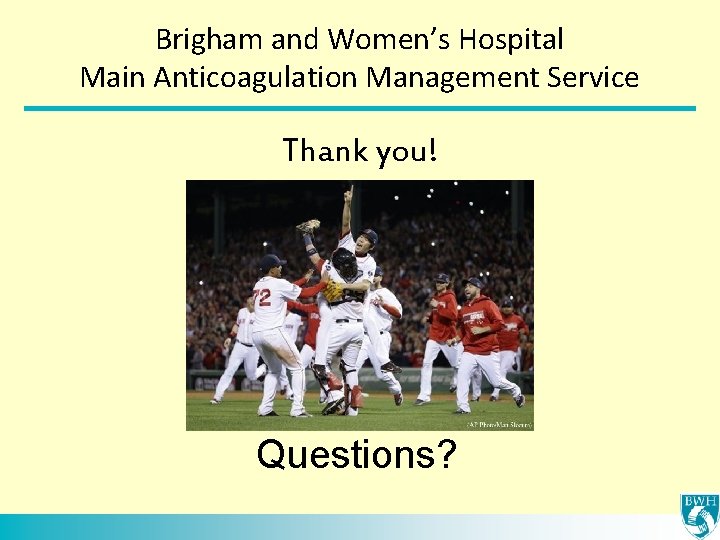 Brigham and Women’s Hospital Main Anticoagulation Management Service Thank you! Questions? 