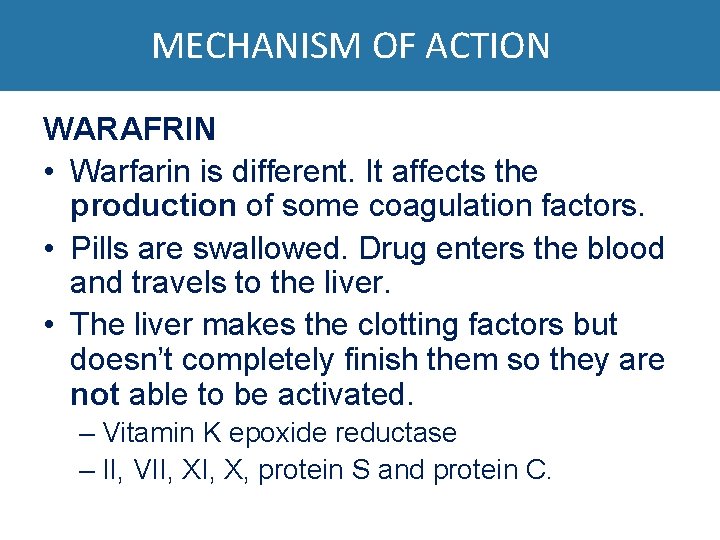 MECHANISM OF ACTION WARAFRIN • Warfarin is different. It affects the production of some