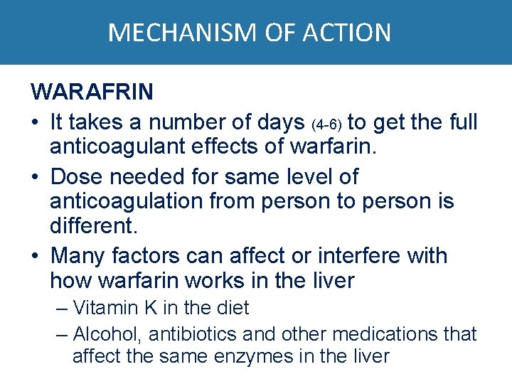 MECHANISM OF ACTION WARAFRIN • It takes a number of days (4 -6) to