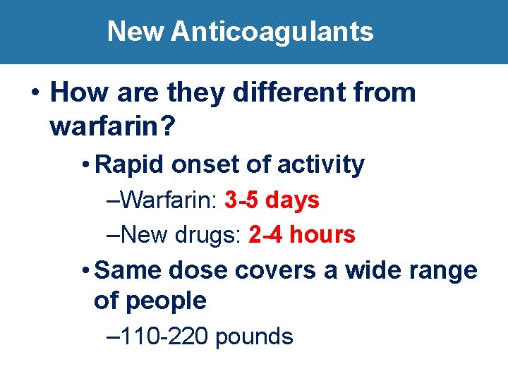 New Anticoagulants • How are they different from warfarin? • Rapid onset of activity