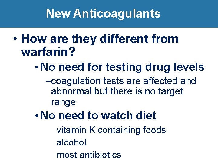 New Anticoagulants • How are they different from warfarin? • No need for testing