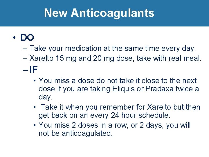 New Anticoagulants • DO – Take your medication at the same time every day.