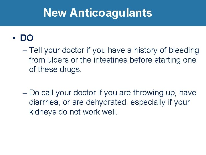 New Anticoagulants • DO – Tell your doctor if you have a history of
