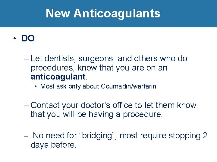 New Anticoagulants • DO – Let dentists, surgeons, and others who do procedures, know