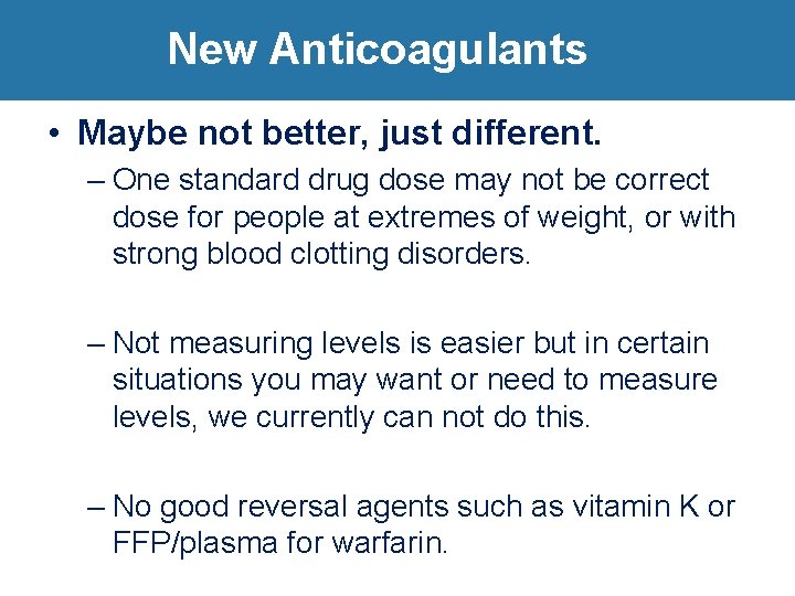 New Anticoagulants • Maybe not better, just different. – One standard drug dose may