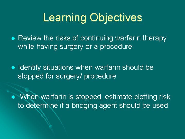 Learning Objectives l Review the risks of continuing warfarin therapy while having surgery or