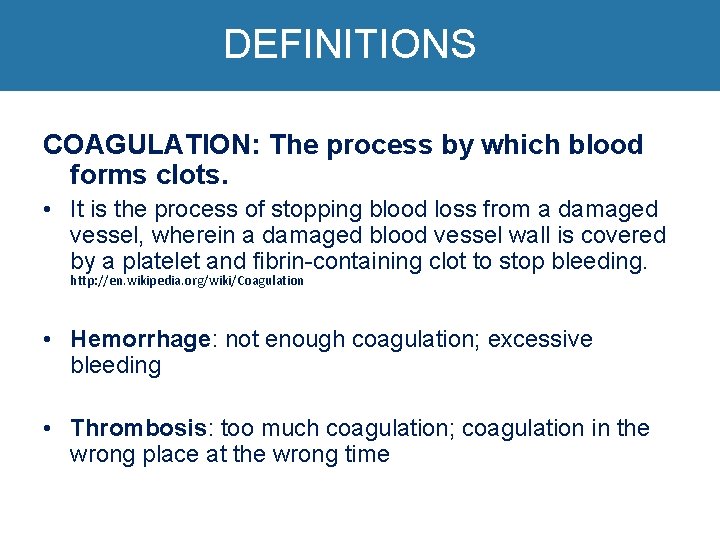 DEFINITIONS COAGULATION: The process by which blood forms clots. • It is the process