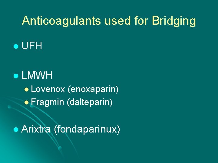 Anticoagulants used for Bridging l UFH l LMWH l Lovenox (enoxaparin) l Fragmin (dalteparin)