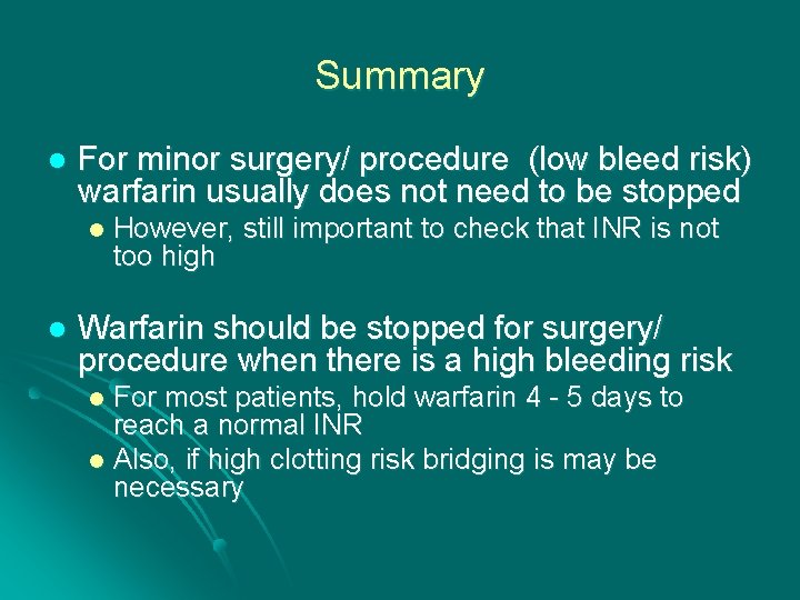 Summary l For minor surgery/ procedure (low bleed risk) warfarin usually does not need