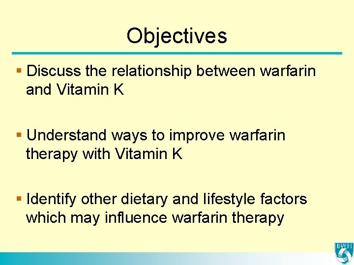 Objectives § Discuss the relationship between warfarin and Vitamin K § Understand ways to