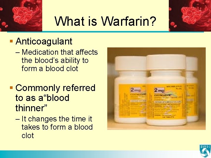 What is Warfarin? § Anticoagulant – Medication that affects the blood’s ability to form