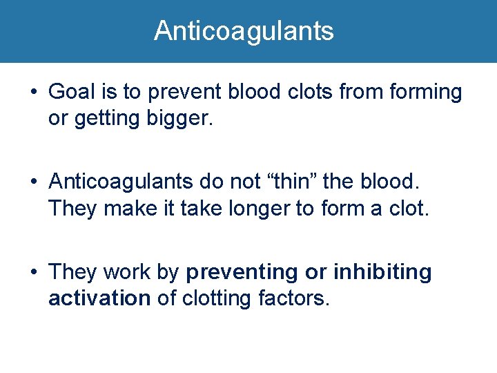 Anticoagulants • Goal is to prevent blood clots from forming or getting bigger. •