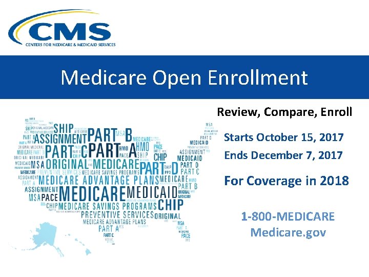 Medicare Open Enrollment Review, Compare, Enroll Starts October 15, 2017 Ends December 7, 2017