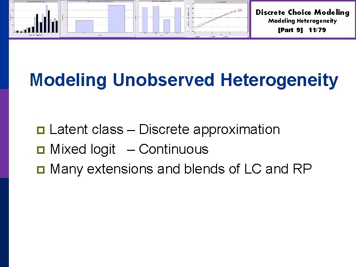 Discrete Choice Modeling Heterogeneity [Part 9] 11/79 Modeling Unobserved Heterogeneity Latent class – Discrete