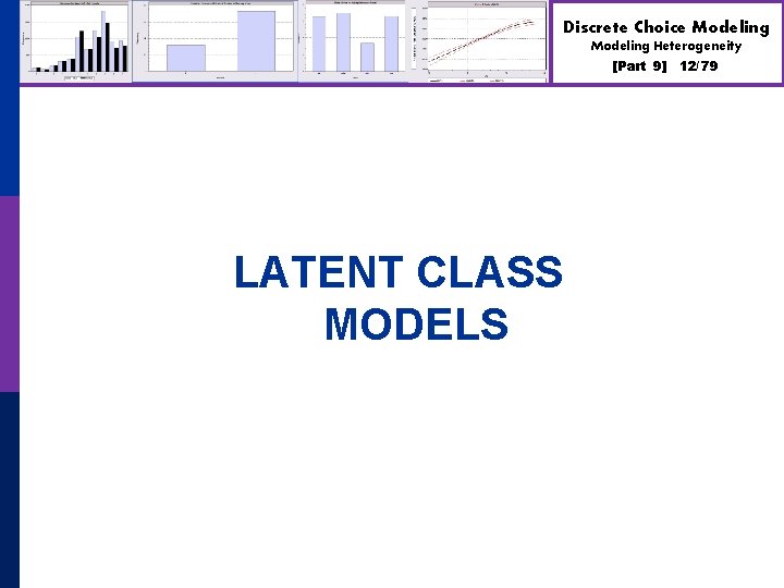 Discrete Choice Modeling Heterogeneity [Part 9] LATENT CLASS MODELS 12/79 