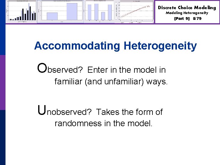 Discrete Choice Modeling Heterogeneity [Part 9] 5/79 Accommodating Heterogeneity Observed? Enter in the model