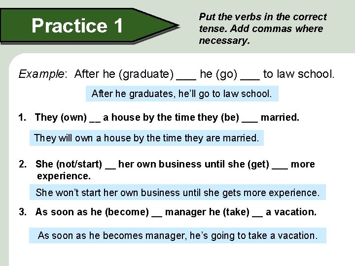 Practice 1 Put the verbs in the correct tense. Add commas where necessary. Example: