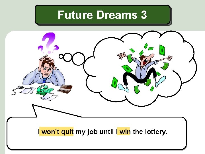Future Dreams 3 I won’t quit my job until I win the lottery. 
